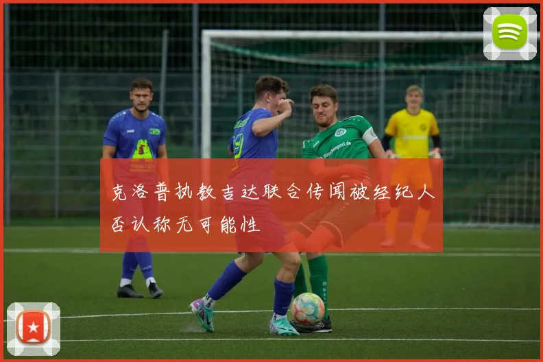克洛普执教吉达联合传闻被经纪人否认称无可能性